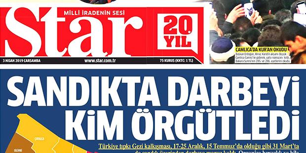 Star: Türkiye, tıpkı Gezi, 17-25 Aralık, 15 Temmuz'da olduğu gibi 31 Mart’ta da sandık üzerinden darbeye maruz kaldı