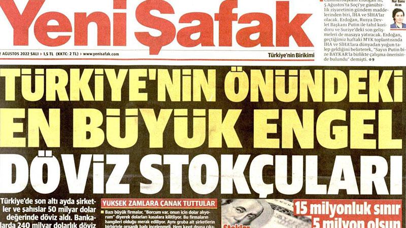 Yeni Şafak: Türkiye’nin önündeki en büyük engel döviz stokçuları