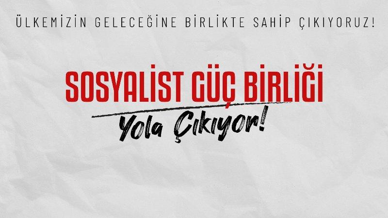 4 siyasi parti ve örgütün kurduğu "Sosyalist Güç Birliği" yola çıkıyor